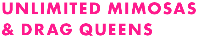 UNLIMITED MIMOSAS & DRAG QUEENS